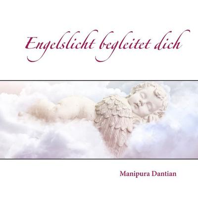 Engelslicht begleitet dich, Taschenbuch von Manipura Dantian, BoD – Books on Demand, 978-3-8423-5216-2