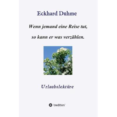 Wenn jemand eine Reise tut, so kann er was verzählen., Gebundene Ausgabe von Eckhard Duhme, Tredition, 978-3-7345-4719-5