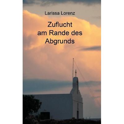 Zuflucht am Rande des Abgrunds, Taschenbuch von Larissa Lorenz, Tredition, 978-3-8495-7462-8
