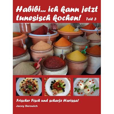 Habibi... ich kann jetzt tunesisch kochen! Teil 3, Taschenbuch von Jacey Derouich, BoD – Books on Demand, 978-3-7481-4425-0