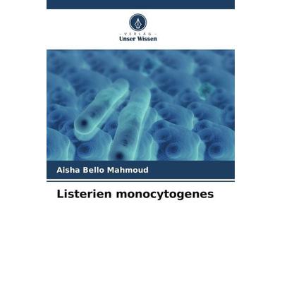 Listerien monocytogenes, Taschenbuch von Aisha Bello Mahmoud, Verlag Unser Wissen, 978-620-5-23365-8