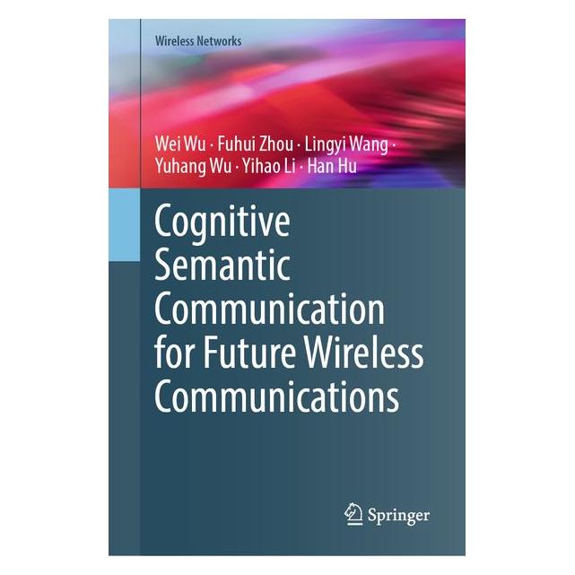 Springer Cognitive Semantic Communication for Future Wireless Communications (Englisch, Hardcover, Fuhui Zhou, Han Hu, Lingyi Wang, Wei Wu, Yihao Li, Yuhang Wu) (70015930)