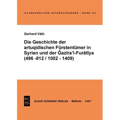 Die Geschichte der artuqidischen Fürstentümer in Syrien und der Gazira 'l-Furatiya (496-812/1002-1409), Taschenbuch von Gerhard Väth, De Gruyter,