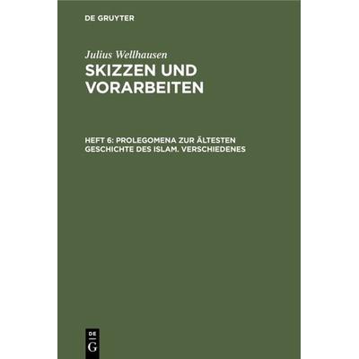 Prolegomena zur ältesten Geschichte des Islam. Verschiedenes, Gebundene Ausgabe von Julius Wellhausen, De Gruyter, 978-3-11-002215-5