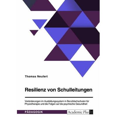 Resilienz von Schulleitungen. Veränderungen im Ausbildungssystem in Berufsfachschulen für Physiotherapie und die Folgen auf die psychische Gesundheit,