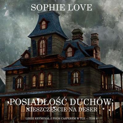 Posiadłość duchów: Nieszczęście na deser (Lekki kryminał z psem Casperem w tle — Tom 6) - Sophie Love, Audio, 9798261477105