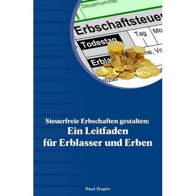 Steuerfreie Erbschaften gestalten:, Taschenbuch von Paul Dupin, Epubli, 978-3-7598-0621-5