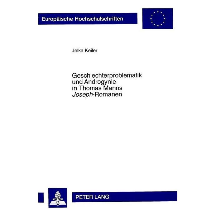 Peter Lang Geschlechterproblematik und Androgynie in Thomas Manns "Joseph"-Romanen (Deutsch, Softcover, Jelka Keiler) (35141661)