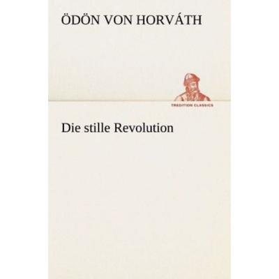 Die stille Revolution, Taschenbuch von Ödön von Horváth, Tredition, 978-3-8424-6878-8