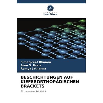 Beschichtungen Auf Kieferorthopädischen Brackets, Taschenbuch von Simarpreet Bhamra,Arun S. Urala,Ramya Jathanna, Verlag Unser Wissen,