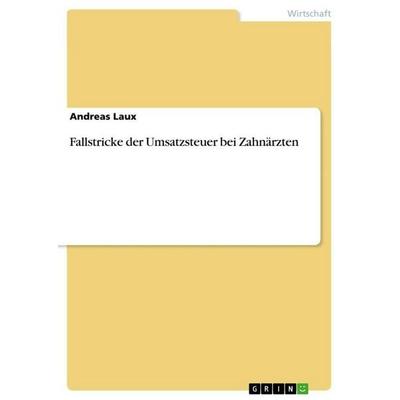 Fallstricke der Umsatzsteuer bei Zahnärzten, Taschenbuch von Andreas Laux, GRIN, 978-3-656-66112-2
