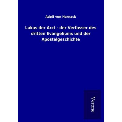 Lukas der Arzt - der Verfasser des dritten Evangeliums und der Apostelgeschichte, Taschenbuch von Adolf von Harnack, BoD - Books on Demand