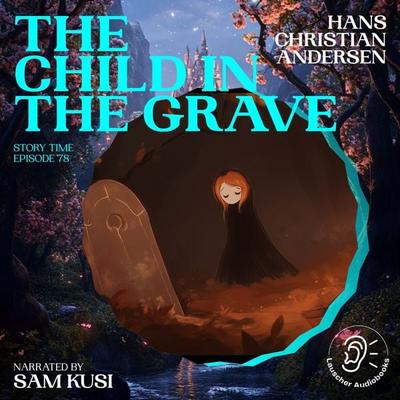 The Child in the Grave (Story Time, Episode 78) - Hans Christian Andersen, Audio, 9783711919915