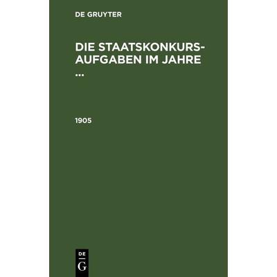 Die Staatskonkurs-Aufgaben im Jahre ... / 1905, Gebundene Ausgabe von , De Gruyter, 978-3-11-262907-9