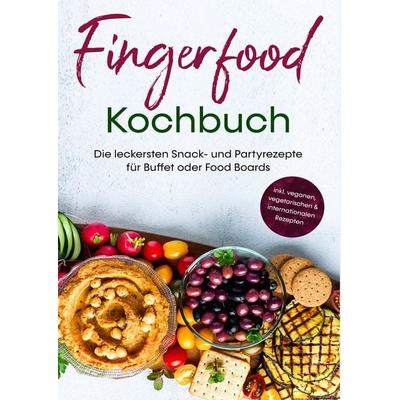 Fingerfood Kochbuch: Die leckersten Snack- und Partyrezepte für Buffet oder Food Boards | inkl. veganen, vegetarischen & internationalen Rezepten,