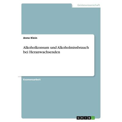 Alkoholkonsum und Alkoholmissbrauch bei Heranwachsenden, Taschenbuch von Anne Klein, GRIN, 978-3-640-71424-7
