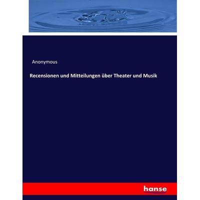 Recensionen und Mitteilungen über Theater und Musik, Taschenbuch von Anonymous, Hansebooks, 978-3-7446-1760-4