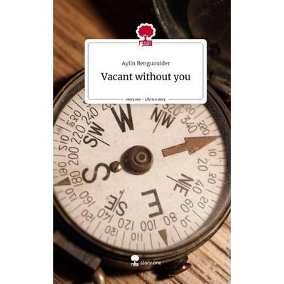 Vacant without you. Life is a Story - story.one, Gebundene Ausgabe von Aylin Benguouider, Storylution, 978-3-7115-7609-5