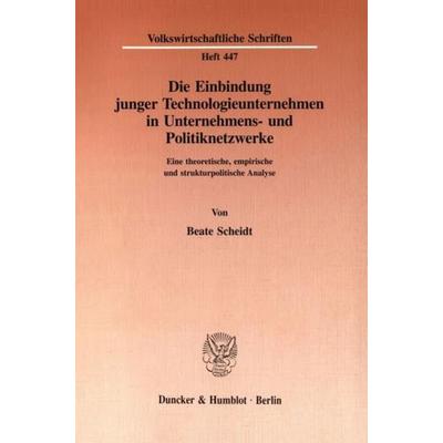 Die Einbindung junger Technologieunternehmen in Unternehmens- und Politiknetzwerke., Taschenbuch von Beate Scheidt, Duncker & Humblot,