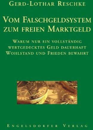 Gerd-Lothar Reschke - Vom Falschgeldsystem zum freien Marktgeld. Warum nur ein vollständig wertgedecktes Geld dauerhaft Wohlstand und Frieden bewahrt - Preis vom 02.10.2026 23:42:20 h