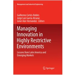 Managing Innovation in Highly Restrictive Environments, Fachbücher von Jorge Luis García-Alcaraz, Giner Alor-Hernández, Guillermo Cortés-Robles, Jorge Cortés-Robles, Luis Garca-Alcaraz