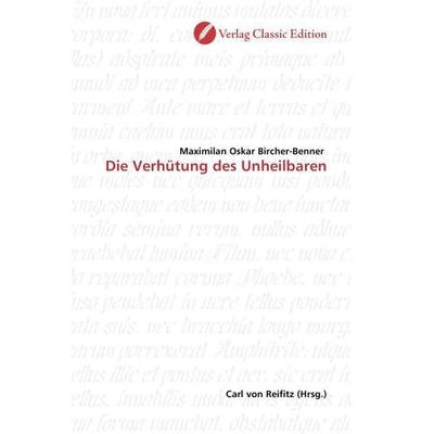 Bircher-Benner, M: Die Verhütung des Unheilbaren, Taschenbuch von Maximilan Oskar Bircher-Benner, Verlag Classic Edition, 978-3-86932-047-2
