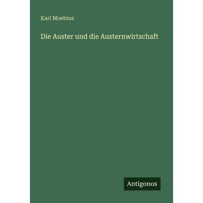 Die Auster und die Austernwirtschaft, Taschenbuch von Karl Moebius, Antigonos Verlag, 978-3-386-45725-5