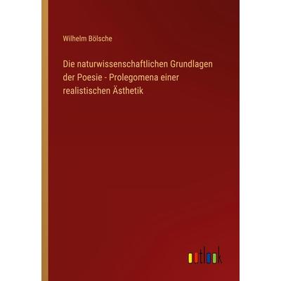Die naturwissenschaftlichen Grundlagen der Poesie - Prolegomena einer realistischen Ästhetik, Taschenbuch von Wilhelm Bölsche, Outlook,