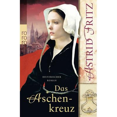 Das Aschenkreuz / Begine Serafina Bd. 1, Taschenbuch von Astrid Fritz, Rowohlt Taschenbuch