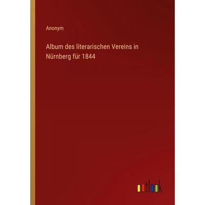 Album des literarischen Vereins in Nürnberg für 1844, Taschenbuch von Anonym, Outlook, 978-3-368-54049-4