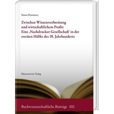 Zwischen Wissensverbreitung und wirtschaftlichem Profit: Eine ‚Nachdrucker-Gesellschaft‘ in der zweiten Hälfte des 18. Jahrhunderts, Taschenbuch von