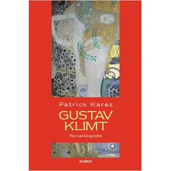 Gustav Klimt. Romanbiografie, Belletristik von Patrick Karez
