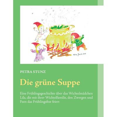 Die grüne Suppe, Taschenbuch von Petra Stunz, BoD – Books on Demand, 978-3-7392-3639-1