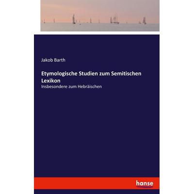 Etymologische Studien zum Semitischen Lexikon, Taschenbuch von Jakob Barth, Hansebooks, 978-3-7446-0706-3