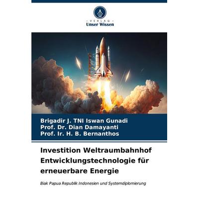 Investition Weltraumbahnhof Entwicklungstechnologie für erneuerbare Energie, Taschenbuch von Brigadir J. TNI Iswan Gunadi,Dian Damayanti,Ir. H. B.