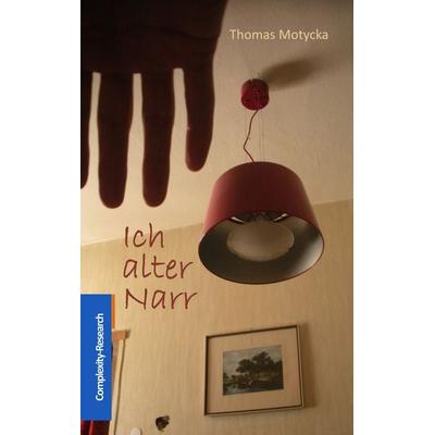 Ich alter Narr, Taschenbuch von Thomas Motycka, Complexity-Research e.U., 978-3-903291-05-8