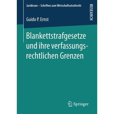 Blankettstrafgesetze und ihre verfassungsrechtlichen Grenzen, Taschenbuch von Guido P. Ernst, Springer Fachmedien Wiesbaden GmbH, 978-3-658-19701-8