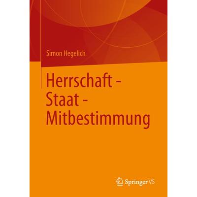 Herrschaft - Staat - Mitbestimmung, Taschenbuch von Simon Hegelich, Springer Fachmedien Wiesbaden GmbH, 978-3-658-01159-8