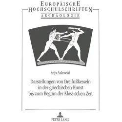 Darstellungen von Dreifusskesseln in der griechischen Kunst bis zum Beginn der Klassischen Zeit, Fachbücher von Anja Sakowski