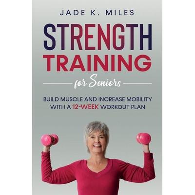 Strength Training for Seniors, Taschenbuch von Jade K. Miles, Rose Trifolia Press, 978-1-955661-01-0