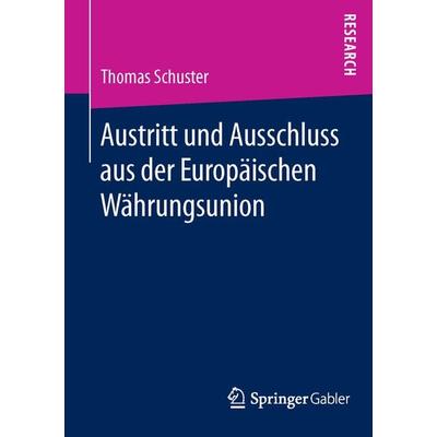 Austritt und Ausschluss aus der Europäischen Währungsunion, Taschenbuch von Thomas Schuster, Springer Fachmedien Wiesbaden GmbH, 978-3-658-11393-3
