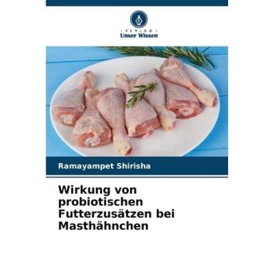 Wirkung von probiotischen Futterzusätzen bei Masthähnchen, Taschenbuch von Ramayampet Shirisha, Verlag Unser Wissen, 978-620-6-10114-7