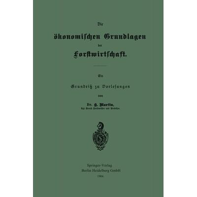 Die ökonomischen Grundlagen der Forstwirtschaft, Taschenbuch von Heinrich Martin, Springer Berlin, 978-3-662-32329-8