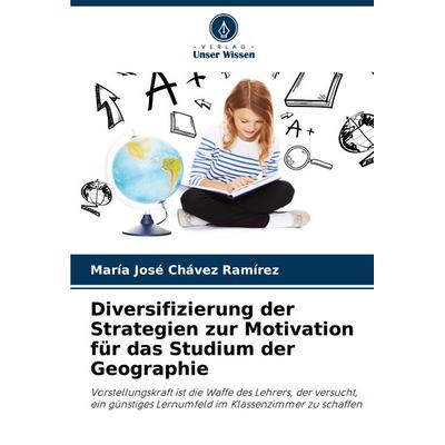 Diversifizierung der Strategien zur Motivation für das Studium der Geographie, Taschenbuch von María José Chávez Ramírez, Verlag Unser Wissen,