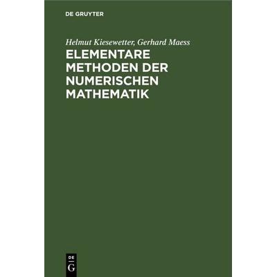 Elementare Methoden der numerischen Mathematik, Gebundene Ausgabe von Helmut Kiesewetter,Gerhard Maess, De Gruyter, 978-3-11-259041-6