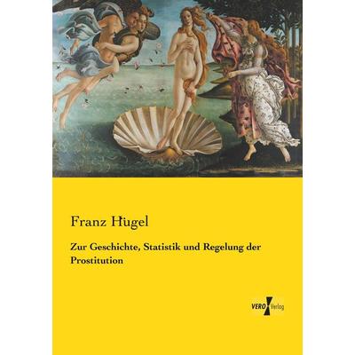 Zur Geschichte, Statistik und Regelung der Prostitution, Taschenbuch von Franz Hügel, Vero Verlag, 978-3-7372-1191-8