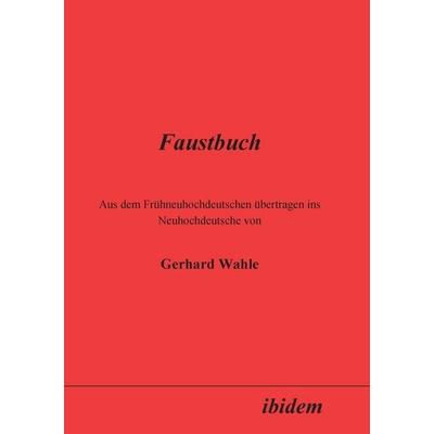 Faustbuch. Aus dem Frühneuhochdeutschen übertragen ins Neuho, Taschenbuch von Gerhard Wahle, Ibidem, 978-3-89821-403-2