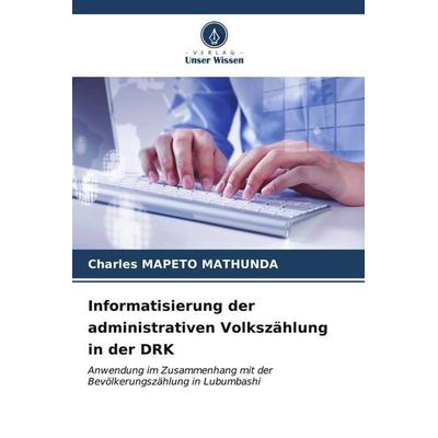 Informatisierung der administrativen Volkszählung in der DRK, Taschenbuch von Charles Mapeto Mathunda, Verlag Unser Wissen, 978-620-6-55527-8