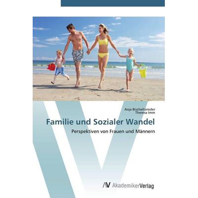 Familie und Sozialer Wandel, Taschenbuch von Anja Bischeltsrieder,Theresa Imm, AV Akademikerverlag, 978-3-639-45415-4