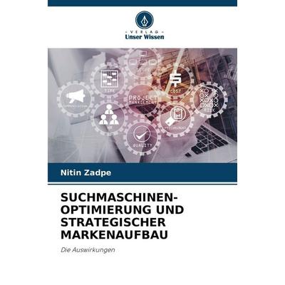 Suchmaschinen-Optimierung und Strategischer Markenaufbau, Taschenbuch von Nitin Zadpe, Verlag Unser Wissen, 978-620-9-45201-7